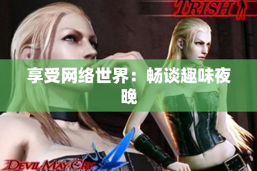 享受网络世界：畅谈趣味夜晚