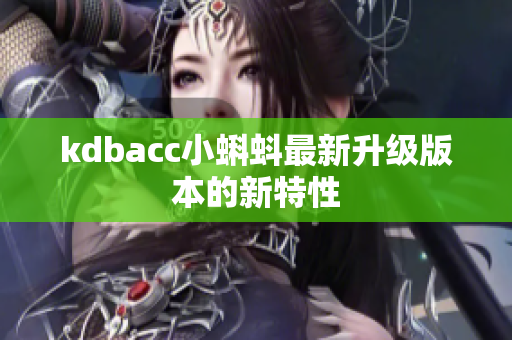 kdbacc小蝌蚪最新升级版本的新特性