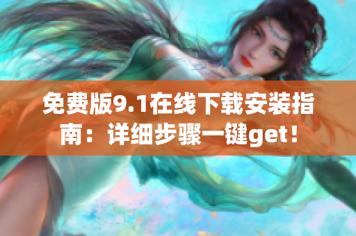 免费版9.1在线下载安装指南：详细步骤一键get！