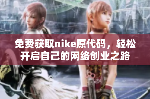 免费获取nike原代码，轻松开启自己的网络创业之路