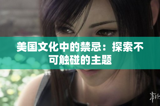 美国文化中的禁忌：探索不可触碰的主题