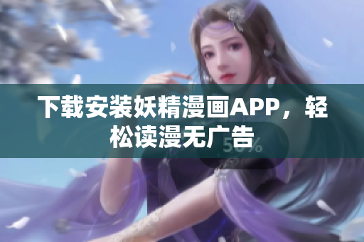 下载安装妖精漫画APP，轻松读漫无广告