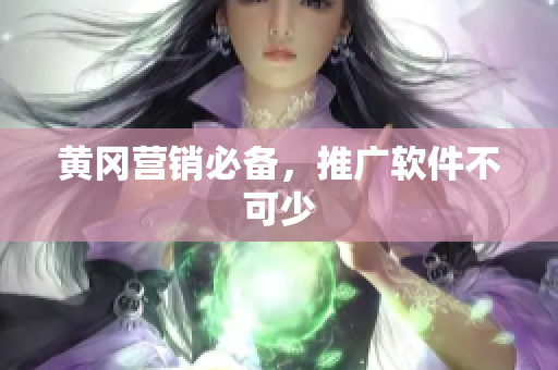 黄冈营销必备，推广软件不可少