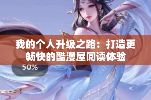 我的个人升级之路：打造更畅快的酷漫屋阅读体验