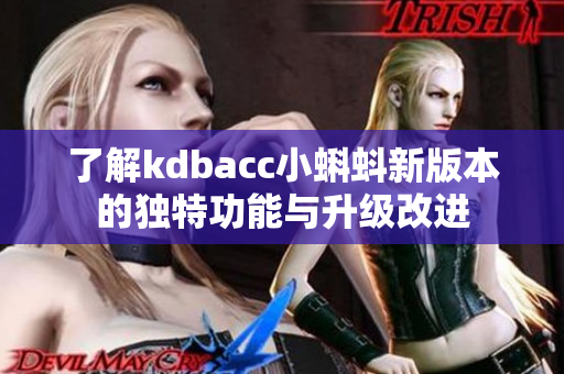 了解kdbacc小蝌蚪新版本的独特功能与升级改进