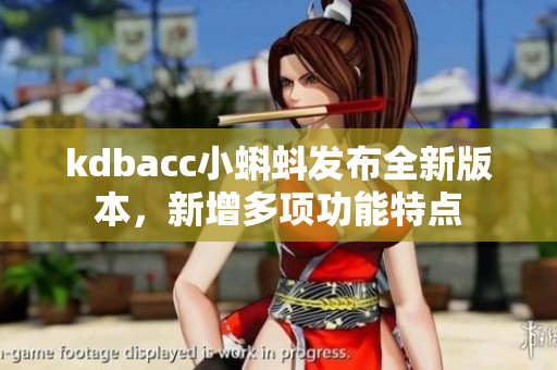 kdbacc小蝌蚪发布全新版本，新增多项功能特点