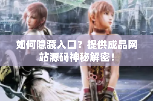 如何隐藏入口？提供成品网站源码神秘解密！