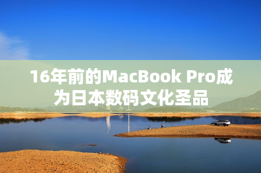 16年前的MacBook Pro成为日本数码文化圣品