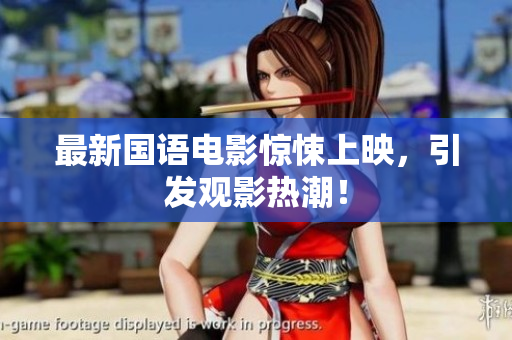 最新国语电影惊悚上映，引发观影热潮！