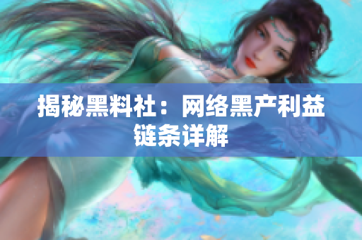 揭秘黑料社：网络黑产利益链条详解