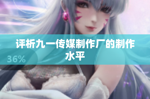 评析九一传媒制作厂的制作水平