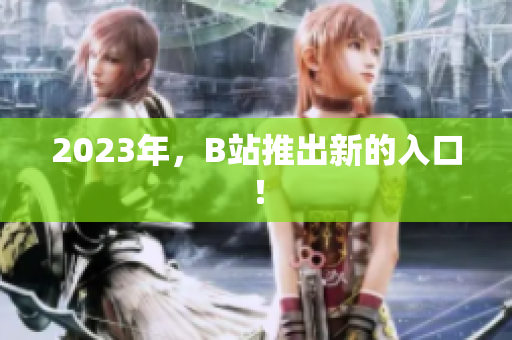 2023年，B站推出新的入口！