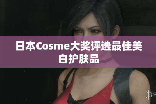 日本Cosme大奖评选最佳美白护肤品
