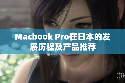 Macbook Pro在日本的发展历程及产品推荐