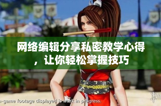 网络编辑分享私密教学心得，让你轻松掌握技巧