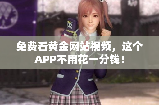 免费看黄金网站视频，这个APP不用花一分钱！