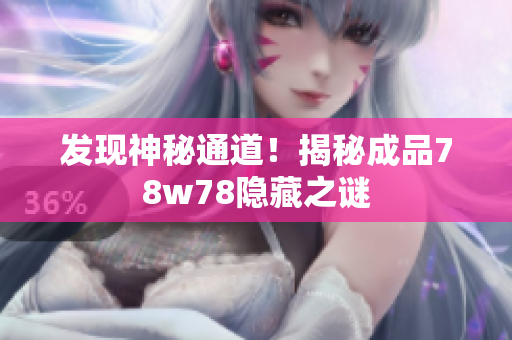 发现神秘通道！揭秘成品78w78隐藏之谜