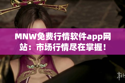 MNW免费行情软件app网站：市场行情尽在掌握！