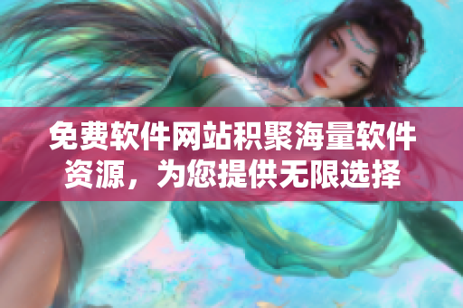 免费软件网站积聚海量软件资源，为您提供无限选择