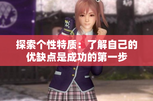 探索个性特质：了解自己的优缺点是成功的第一步