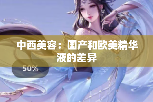 中西美容：国产和欧美精华液的差异
