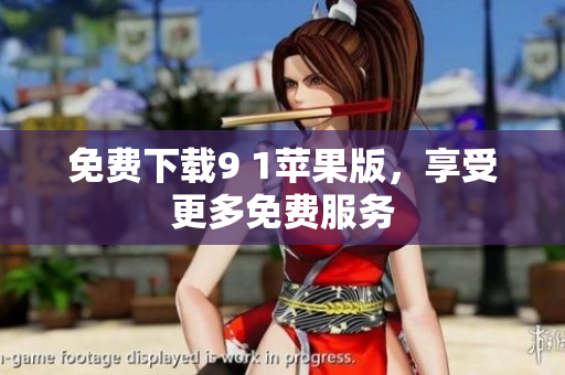 免费下载9 1苹果版，享受更多免费服务
