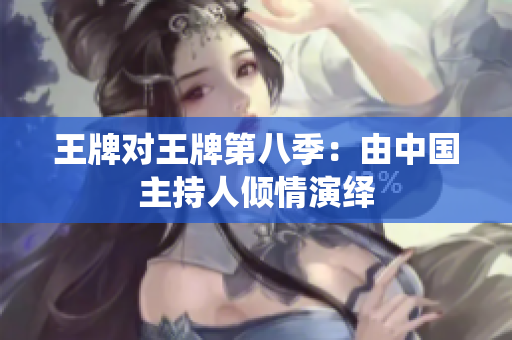 王牌对王牌第八季：由中国主持人倾情演绎
