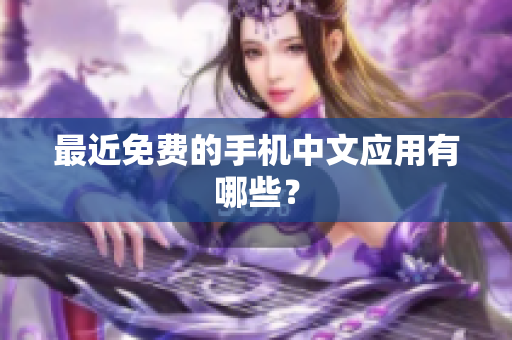 最近免费的手机中文应用有哪些？