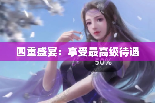 四重盛宴：享受最高级待遇