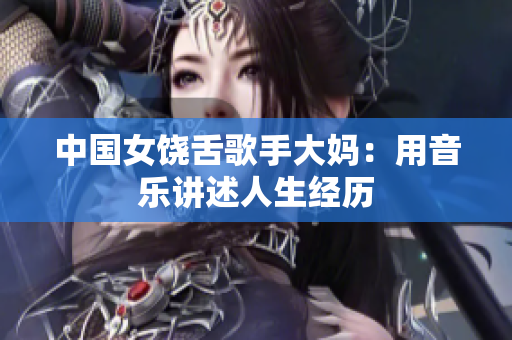 中国女饶舌歌手大妈：用音乐讲述人生经历