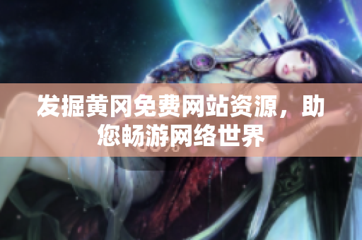 发掘黄冈免费网站资源，助您畅游网络世界