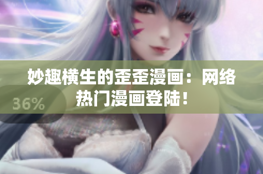 妙趣横生的歪歪漫画：网络热门漫画登陆！