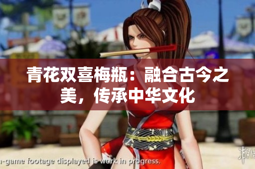 青花双喜梅瓶：融合古今之美，传承中华文化