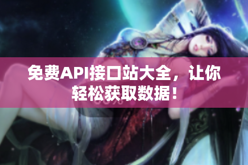 免费API接口站大全，让你轻松获取数据！