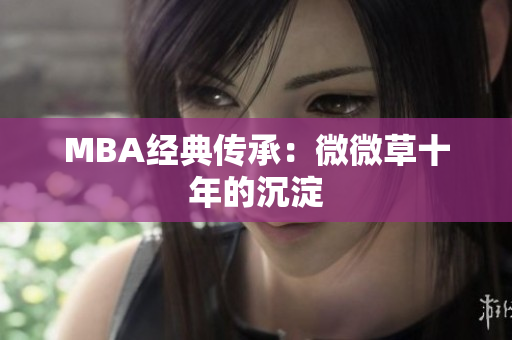 MBA经典传承：微微草十年的沉淀