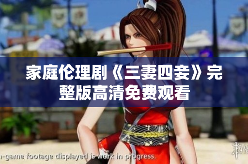 家庭伦理剧《三妻四妾》完整版高清免费观看