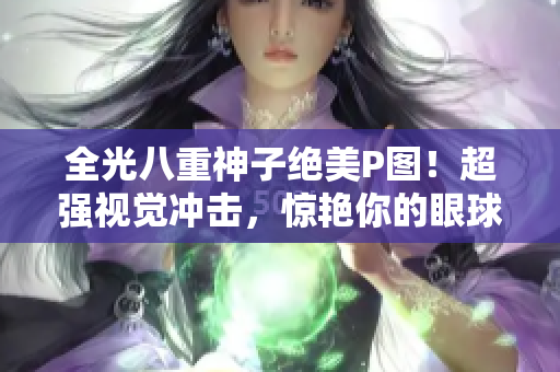 全光八重神子绝美P图！超强视觉冲击，惊艳你的眼球！