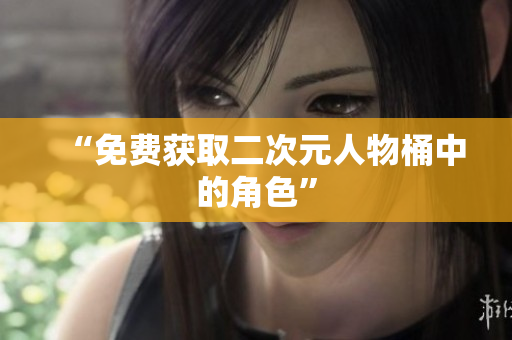 “免费获取二次元人物桶中的角色”
