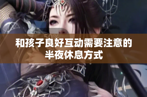 和孩子良好互动需要注意的半夜休息方式