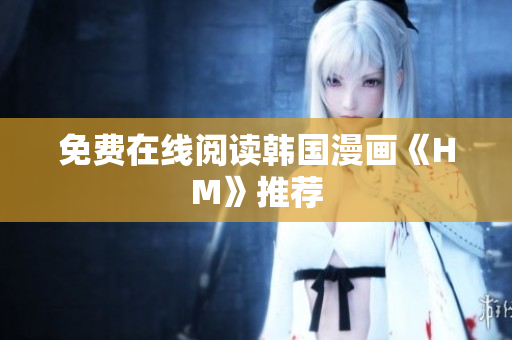 免费在线阅读韩国漫画《HM》推荐