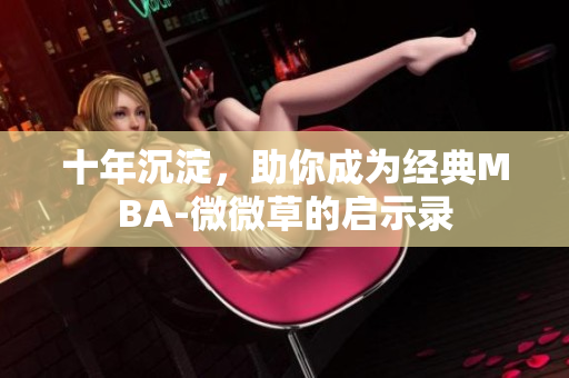 十年沉淀，助你成为经典MBA-微微草的启示录