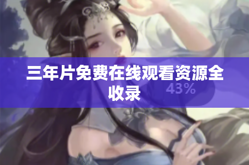三年片免费在线观看资源全收录