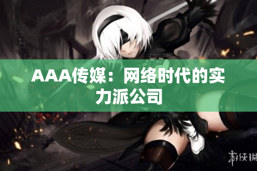 AAA传媒：网络时代的实力派公司