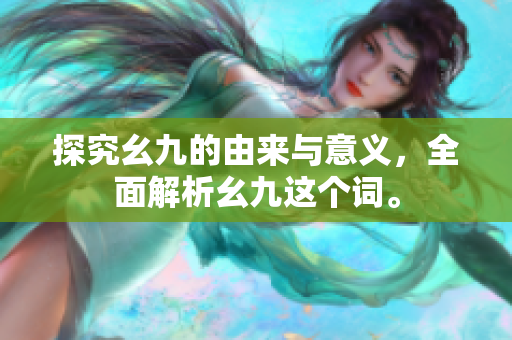 探究幺九的由来与意义，全面解析幺九这个词。