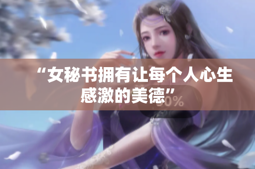 “女秘书拥有让每个人心生感激的美德”