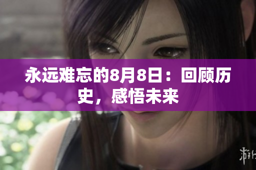 永远难忘的8月8日：回顾历史，感悟未来