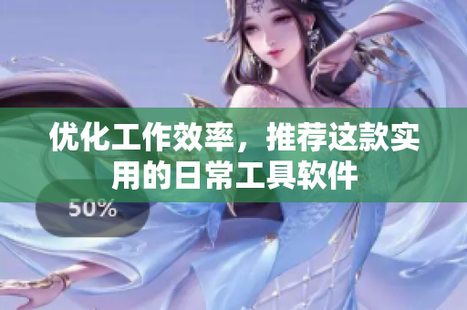 优化工作效率，推荐这款实用的日常工具软件