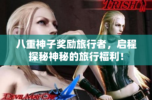 八重神子奖励旅行者，启程探秘神秘的旅行福利！