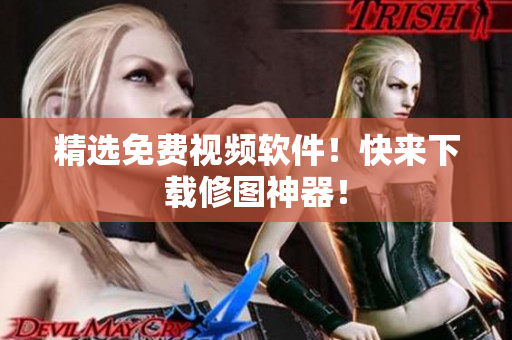 精选免费视频软件！快来下载修图神器！