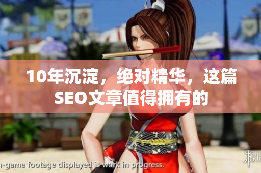 10年沉淀，绝对精华，这篇SEO文章值得拥有的